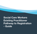 Existing Practitioner Pathway to Registation  Guide for Social Care Workers thumbnail